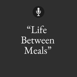 Episodes 038. life between meals